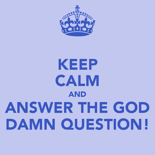 keep-calm-and-answer-the-god-damn-question